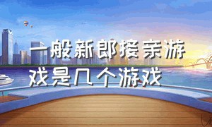 一般新郎接亲游戏是几个游戏