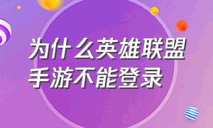 为什么英雄联盟手游不能登录