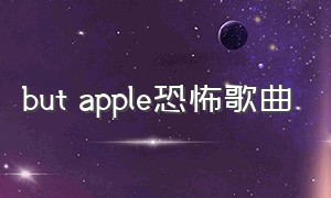 but apple恐怖歌曲