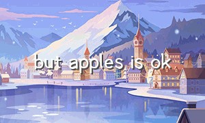 but apples is ok