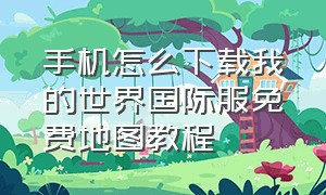 手机怎么下载我的世界国际服免费地图教程