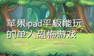 苹果ipad平板能玩的单人恐怖游戏