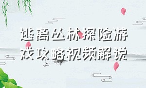 逃离丛林探险游戏攻略视频解说