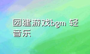 团建游戏bgm 轻音乐