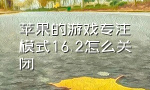 苹果的游戏专注模式16.2怎么关闭