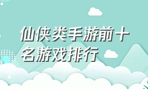 仙侠类手游前十名游戏排行