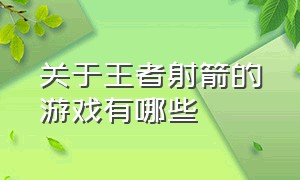 关于王者射箭的游戏有哪些