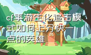 cf手游生化追击模式如何上分快一点的英雄