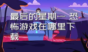 最后的星期一 恐怖游戏在哪里下载