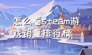 怎么看steam游戏销量排行榜