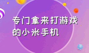 专门拿来打游戏的小米手机