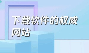 下载软件的权威网站