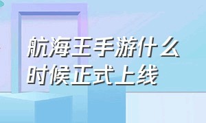 航海王手游什么时候正式上线