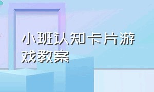 小班认知卡片游戏教案