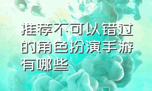 推荐不可以错过的角色扮演手游有哪些