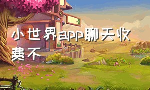 小世界app聊天收费不