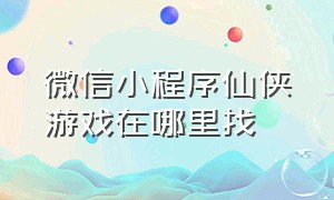 微信小程序仙侠游戏在哪里找