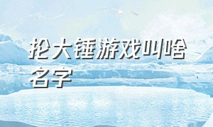 抡大锤游戏叫啥名字