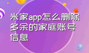 米家app怎么删除多余的家庭账号信息