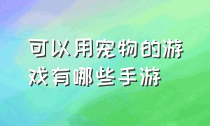 可以用宠物的游戏有哪些手游