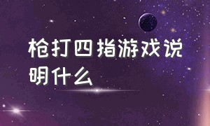 枪打四指游戏说明什么