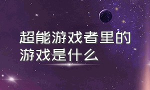 超能游戏者里的游戏是什么