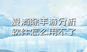 爱消除手游分析软件怎么用不了