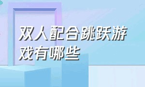 双人配合跳跃游戏有哪些