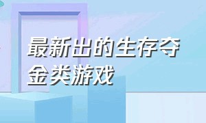 最新出的生存夺金类游戏