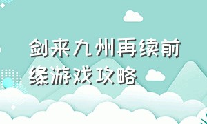 剑来九州再续前缘游戏攻略