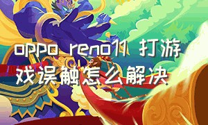 oppo reno11 打游戏误触怎么解决