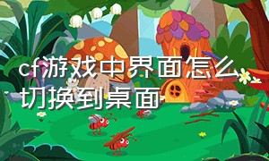 cf游戏中界面怎么切换到桌面