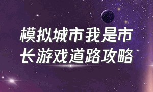 模拟城市我是市长游戏道路攻略