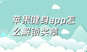 苹果健身app怎么解锁奖章