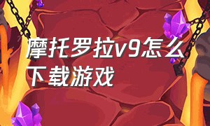 摩托罗拉v9怎么下载游戏