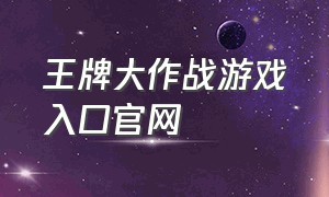 王牌大作战游戏入口官网