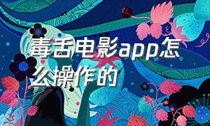 毒舌电影app怎么操作的