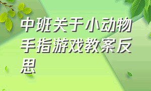 中班关于小动物手指游戏教案反思