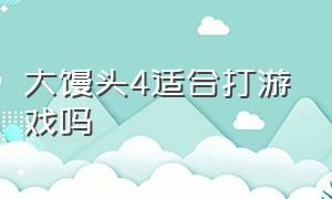 大馒头4适合打游戏吗