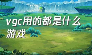 vgc用的都是什么游戏