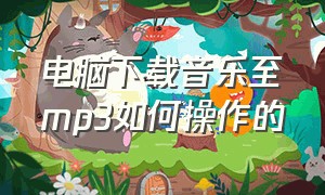 电脑下载音乐至mp3如何操作的