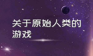 关于原始人类的游戏