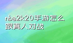 nba2k20手游怎么跟真人对战