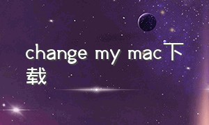 change my mac下载