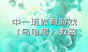 中一班体育游戏《乌龟爬》教案