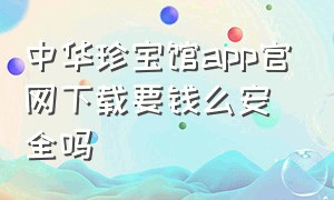 中华珍宝馆app官网下载要钱么安全吗