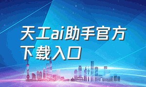 天工ai助手官方下载入口