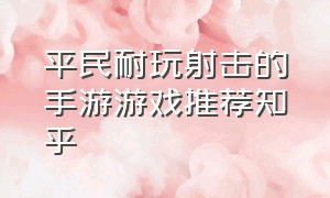 平民耐玩射击的手游游戏推荐知乎