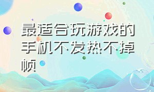 最适合玩游戏的手机不发热不掉帧