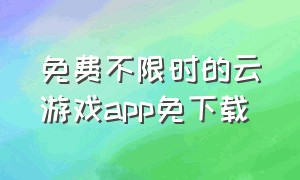 免费不限时的云游戏app免下载